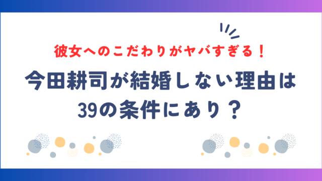 今田耕司が結婚しない理由は39の条件にあり？彼女へのこだわりがヤバすぎる！