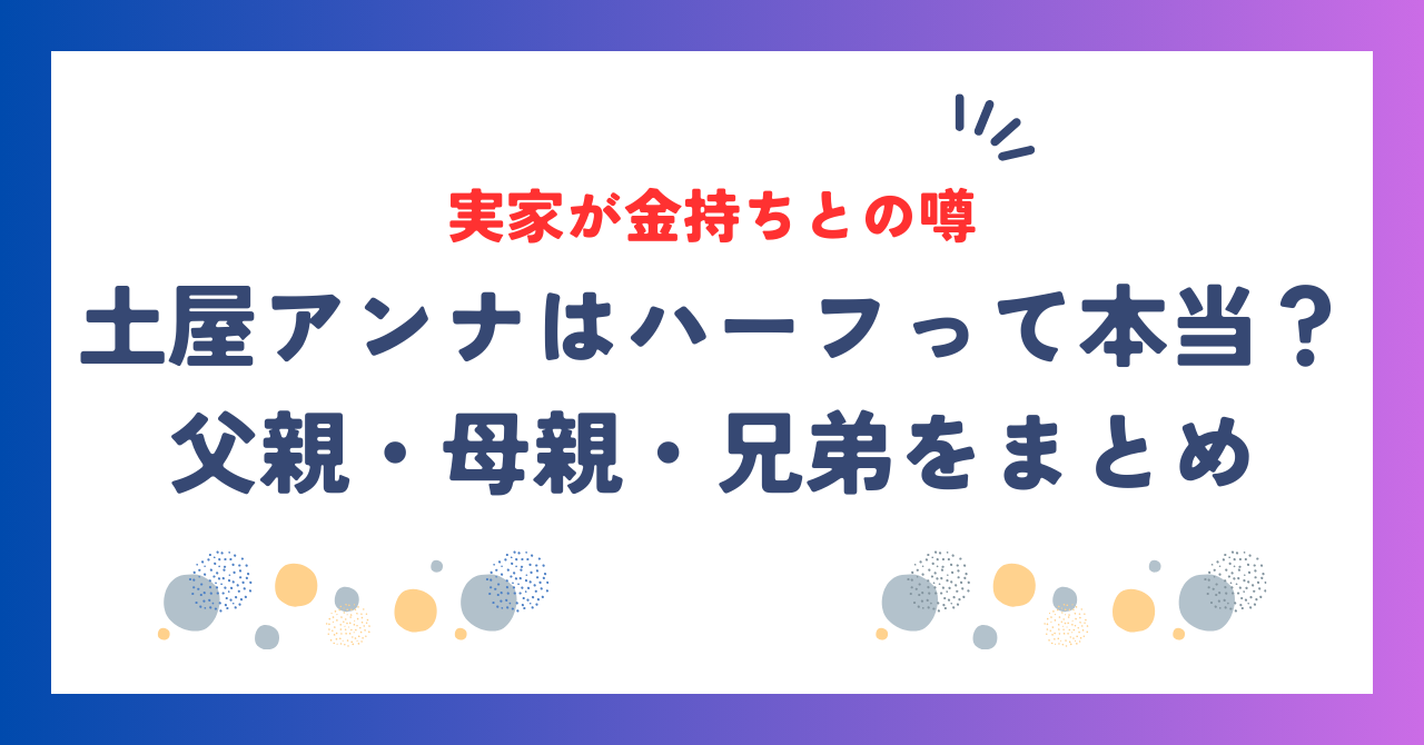 土屋アンナはハーフって本当？父親・母親や実家が金持ちとの噂を徹底調査！
