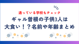 ギャル曽根の子供3人は大食い！？名前や年齢・通っている学校まで徹底調査！