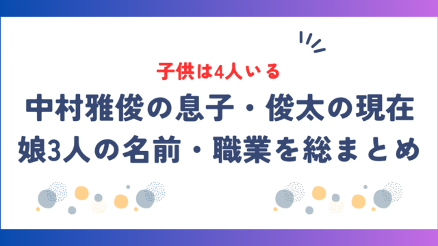 中村雅俊の子供は4人！息子・俊太の現在と娘3人の名前・職業を総まとめ！