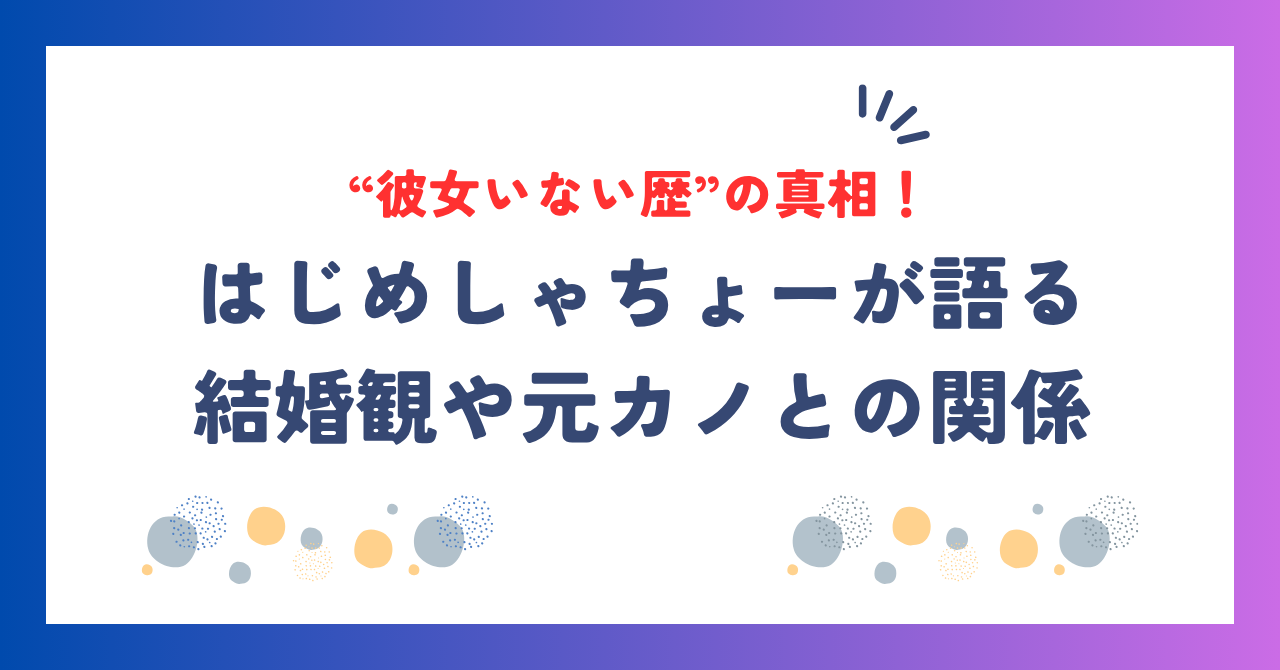 はじめしゃちょーが語る“彼女いない歴”の真相！結婚観や元カノとの関係も徹底解説！
