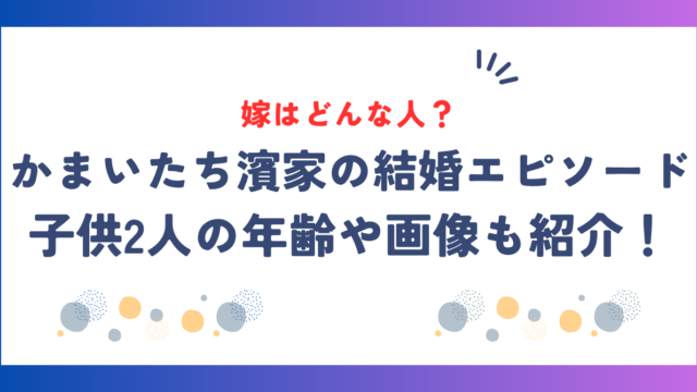 かまいたち濱家の嫁はどんな人？結婚エピソード＆子供2人の年齢や画像も紹介！