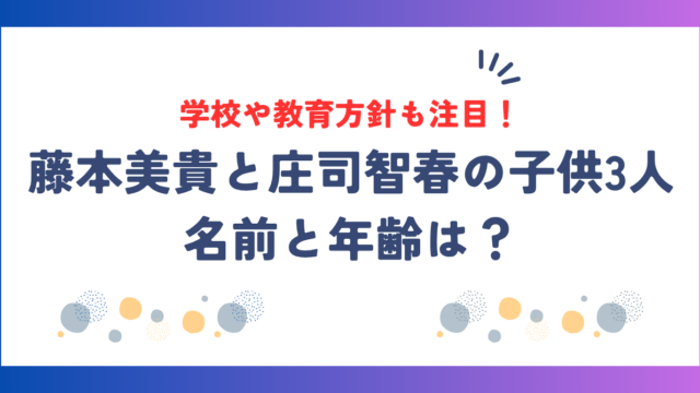 藤本美貴と庄司智春の子供3人の名前と年齢は？学校や教育方針も注目！