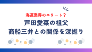 芦田愛菜の祖父は海運業界のエリート？商船三井との関係を深掘り！