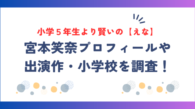 小学５年生より賢いの【えな】の本名は宮本笑奈！！プロフィールや出演作・小学校を調査！