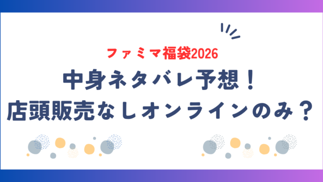 【ファミマ福袋2026】中身ネタバレ予想!店頭販売なしでオンラインのみ?
