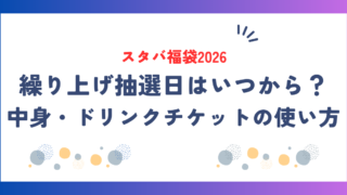 【スタバ福袋2026】繰り上げ抽選日はいつから？中身・ドリンクチケットの使い方
