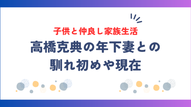 高橋克典の年下妻との馴れ初め！現在は子供と仲良し家族生活